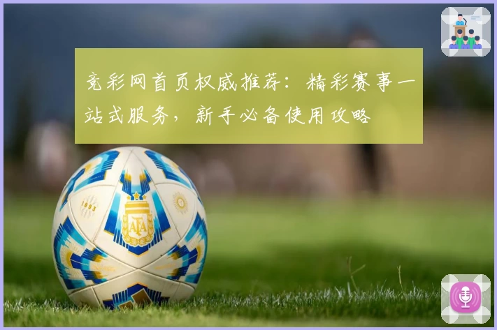 竞彩网首页权威推荐：精彩赛事一站式服务，新手必备使用攻略