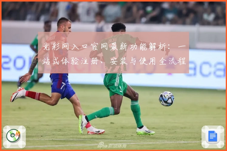 竞彩网入口官网最新功能解析：一站式体验注册、安装与使用全流程指南