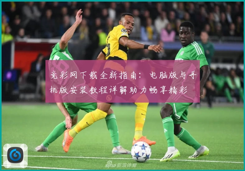 竞彩网下载全新指南：电脑版与手机版安装教程详解助力畅享精彩