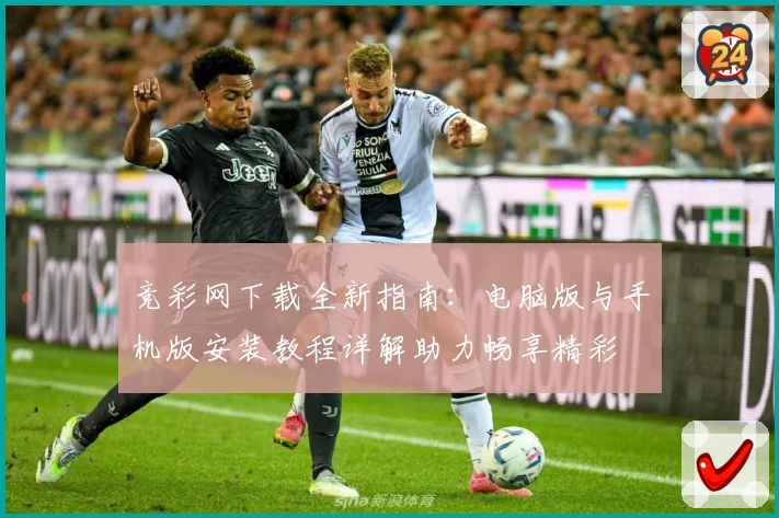 竞彩网下载全新指南：电脑版与手机版安装教程详解助力畅享精彩