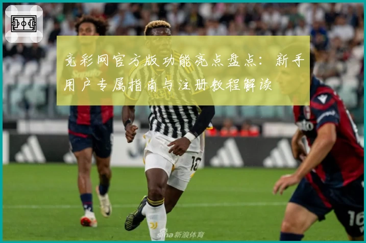竞彩网官方版功能亮点盘点：新手用户专属指南与注册教程解读